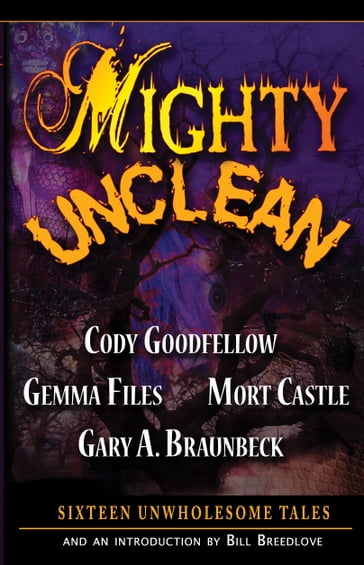 Mighty Unclean - Cody Goodfellow - Gemma Files - Gary Braunbeck - Mort Castle