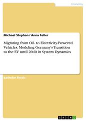 Migrating from Oil- to Electricity-Powered Vehicles: Modeling Germany s Transition to the EV until 2040 in System Dynamics