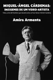 Miguel-Ángel Cárdenas: imágenes de un video-artista. Vida y arte del hombre que durante años se hizo llamar Michel Cardena