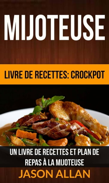 Mijoteuse: Un Livre de Recettes et Plan de Repas à la Mijoteuse (Livre de recettes: Crockpot) - Jason Allan