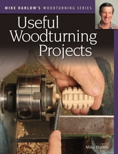 Mike Darlow s Woodturning Series: Useful Woodturning Projects