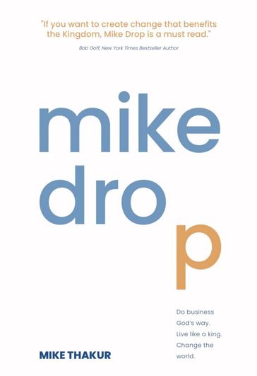 Mike Drop: Do Business God's Way. Live Like a King. Change the World - Mike Thakur