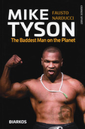 Mike Tyson. The baddest man on the planet. Ediz. italiana