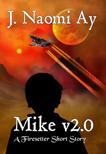 Mike v2.0 (A Firesetter Prequel Short Story) - J. Naomi Ay