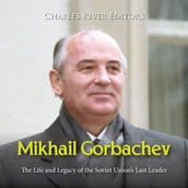 Mikhail Gorbachev: The Life and Legacy of the Soviet Union s Last Leader