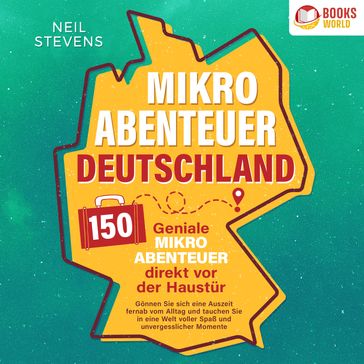 Mikroabenteuer Deutschland - 150 geniale Mikroabenteuer direkt vor der Haustür: Gönnen Sie sich eine Auszeit fernab vom Alltag und tauchen Sie in eine Welt voller Spaß und unvergesslicher Momente ein - Neil Stevens