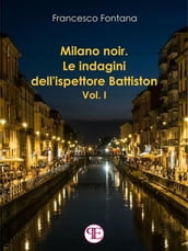 Milano noir. Le indagini dell ispettore Battiston (Vol. I)