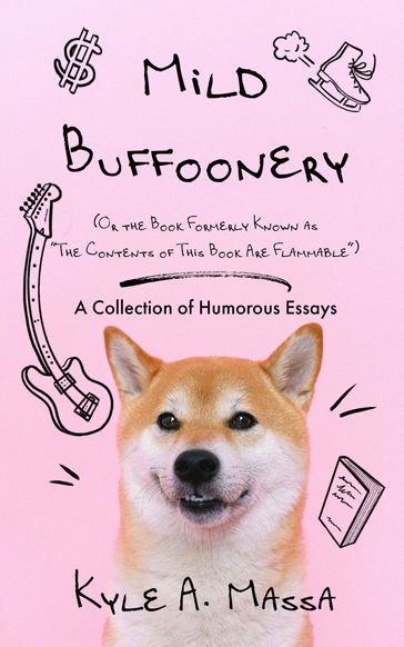 Mild Buffoonery (Or the Book Formerly Known as "The Contents of This Book Are Flammable"): A Collection of Humorous Essays - Kyle A. Massa
