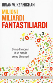 Milioni, miliardi, fantastiliardi. Come difendersi in un mondo pieno di numeri