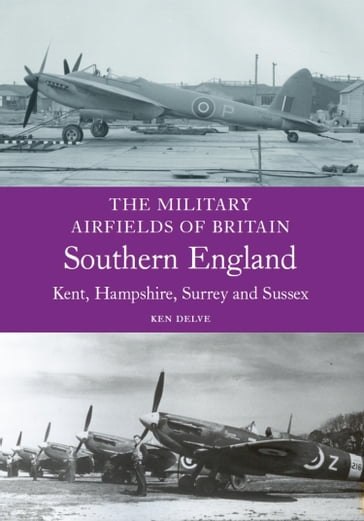 Military Airfields of Britain: Southern England - Ken Delve