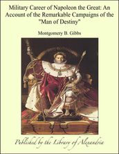 Military Career of Napoleon the Great: An Account of the Remarkable Campaigns of the 
