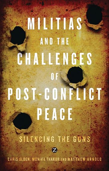 Militias and the Challenges of Post-Conflict Peace - Chris Alden - Doctor Monika Thakur - Matthew Arnold