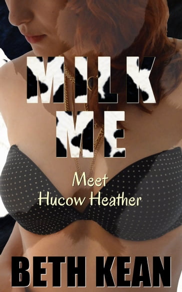 Milk Me: Meet Hucow Heather - Beth Kean