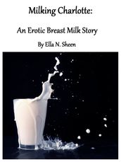 Milking Charlotte: An Erotic Breast Milk Story