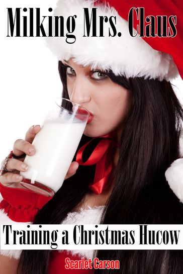 Milking Mrs. Claus: Training a Christmas Hucow - Scarlet Carson