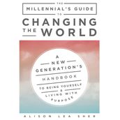 Millennial s Guide to Changing the World, The