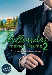 Milliardar meiner Traume 2 - 5 romantische Liebesromane