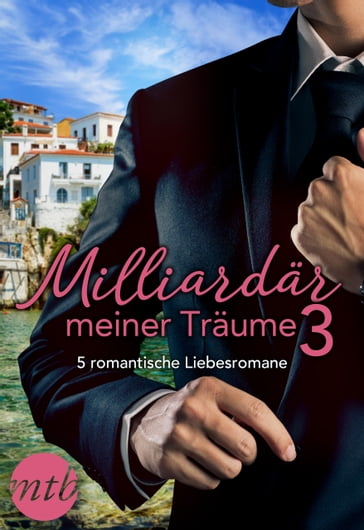 Milliardär meiner Träume 3 - 5 romantische Liebesromane - Caitlin Crews - Melanie Milburne