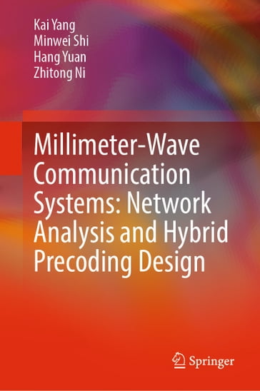 Millimeter-Wave Communication Systems: Network Analysis and Hybrid Precoding Design - Kai Yang - Minwei Shi - Hang Yuan - Zhitong Ni