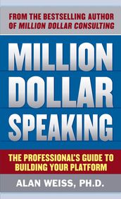 Million Dollar Speaking: The Professional s Guide to Building Your Platform