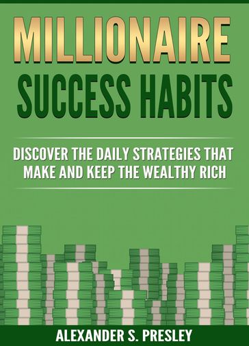 Millionaire Success Habits - Alexander S Presley