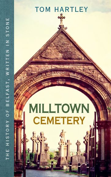 Milltown Cemetery: The History of Belfast, Written In Stone, Book 2 - Tom Hartley