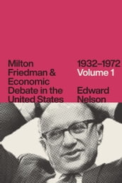 Milton Friedman & Economic Debate in the United States, 19321972: Volume 1