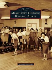 Milwaukee s Historic Bowling Alleys