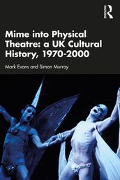 Mime into Physical Theatre: A UK Cultural History 19702000