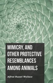 Mimicry, and Other Protective Resemblances Among Animals