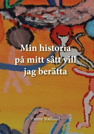 Min historia pa mitt sätt vill jag berätta - Fanny Staflund