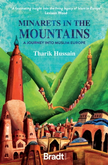 Minarets in the Mountains: A Journey into Muslim Europe - Tharik Hussain