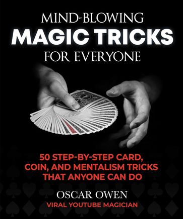 Mind-Blowing Magic Tricks for Everyone - Oscar Owen