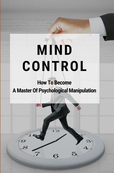 Mind Control: How To Become A Master Of Psychological Manipulation - Carlton Jones
