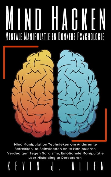 Mind Hacken - Mentale Manipulatie en Donkere Psychologie - KEVIN J.ALLEN