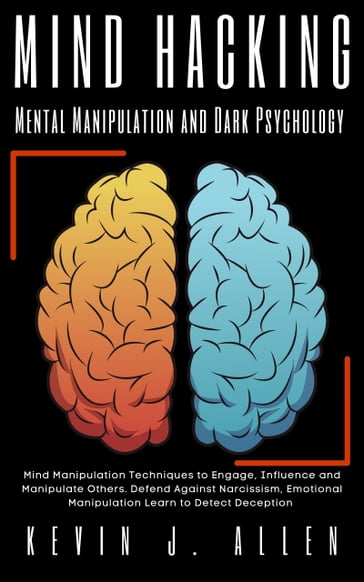 Mind Hacking - Mental Manipulation and Dark Psychology - KEVIN J.ALLEN