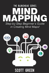 Mind Mapping: Step-by-Step Beginner s Guide in Creating Mind Maps!