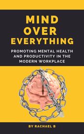 Mind Over Everything: Promoting Mental Health and Productivity in the Modern Workplace