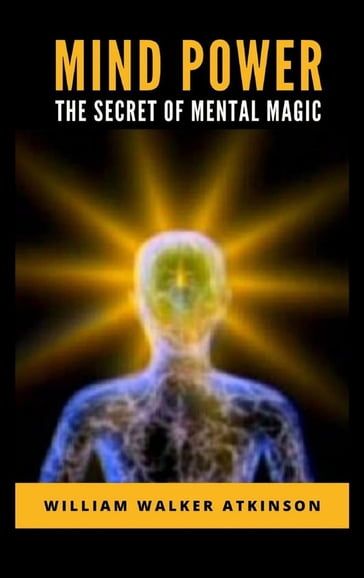 Mind Power: The Secret of Mental Magic - William Walker