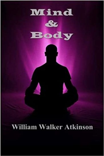 Mind and Body - William Walker Atkinson