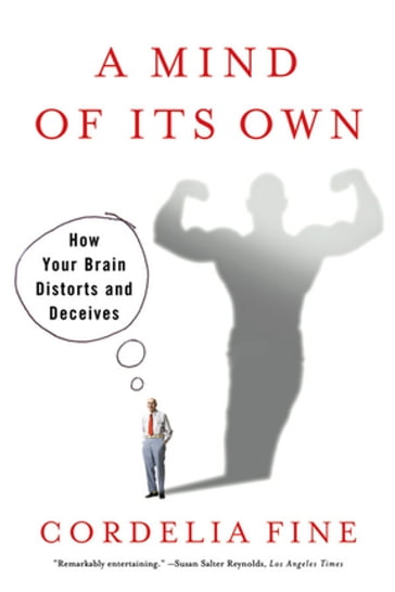 A Mind of Its Own: How Your Brain Distorts and Deceives - Cordelia Fine