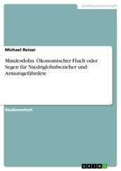 Mindestlohn. Ökonomischer Fluch oder Segen fur Niedriglohnbezieher und Armutsgefahrdete