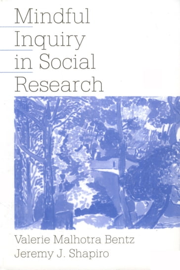 Mindful Inquiry in Social Research - Jeremy J. Shapiro - Valerie Malhotra Bentz