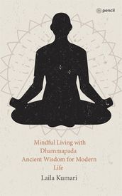 Mindful Living with Dhammapada Ancient Wisdom for Modern Life