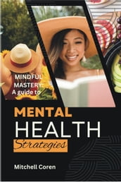 Mindful Mastery: A guide to Mental Health Strategies