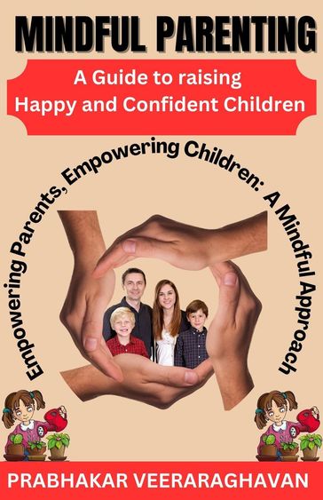 Mindful Parenting: A Guide to Raising Happy and Confident Children - Prabhakar Veeraraghavan