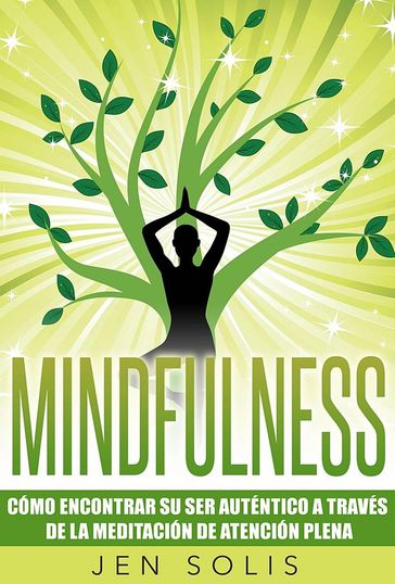 Mindfulness: Cómo encontrar su Ser Auténtico a través de la Meditación de Atención Plena - Jen Solis
