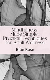 Mindfulness Made Simple: Practical Techniques for Adult Wellness