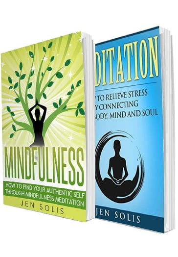 Mindfulness: Meditation: 2 in 1 Bundle: Book 1: How to Find Your Authentic Self through Mindfulness Meditation + Book 2: Meditation: How to Relieve Stress by Connecting Your Body, Mind and Soul - Jen Solis