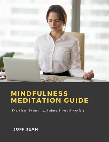 Mindfulness Meditation Guide: Exercises, Breathing, Reduce Stress & Anxiety - Joff Jean